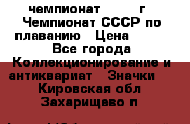 11.1) чемпионат : 1983 г - Чемпионат СССР по плаванию › Цена ­ 349 - Все города Коллекционирование и антиквариат » Значки   . Кировская обл.,Захарищево п.